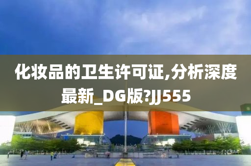 化妆品的卫生许可证,分析深度最新_DG版?JJ555