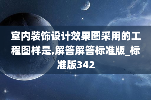 室内装饰设计效果图采用的工程图样是,解答解答标准版_标准版342