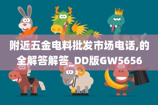 附近五金电料批发市场电话,的全解答解答_DD版GW5656