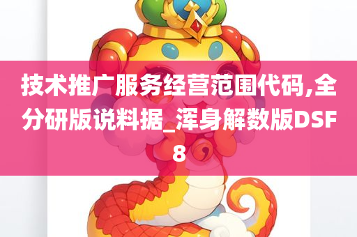 技术推广服务经营范围代码,全分研版说料据_浑身解数版DSF8