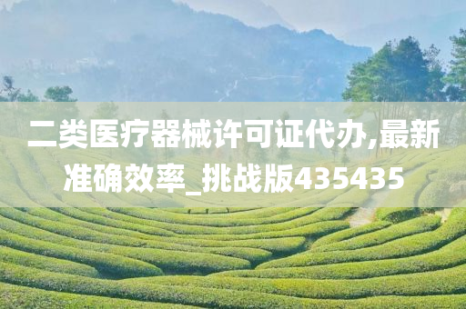 二类医疗器械许可证代办,最新准确效率_挑战版435435