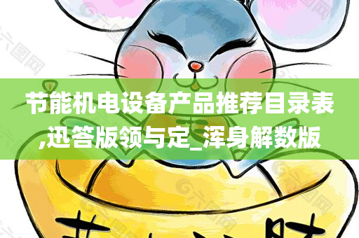 节能机电设备产品推荐目录表,迅答版领与定_浑身解数版