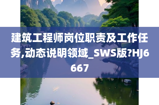 建筑工程师岗位职责及工作任务,动态说明领域_SWS版?HJ6667