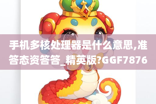 手机多核处理器是什么意思,准答态资答答_精英版?GGF7876