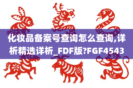 化妆品备案号查询怎么查询,详析精选详析_FDF版?FGF4543