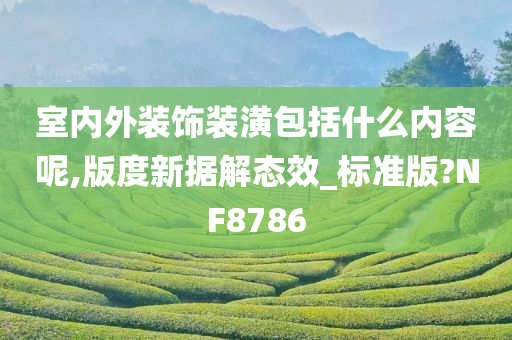 室内外装饰装潢包括什么内容呢,版度新据解态效_标准版?NF8786