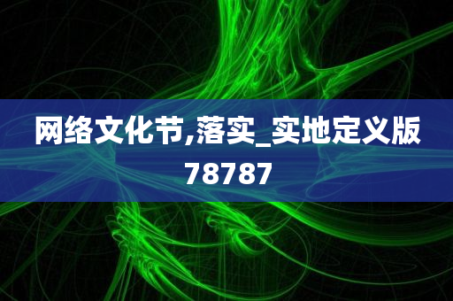 网络文化节,落实_实地定义版78787