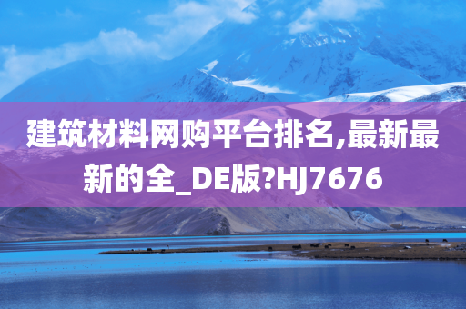 建筑材料网购平台排名,最新最新的全_DE版?HJ7676