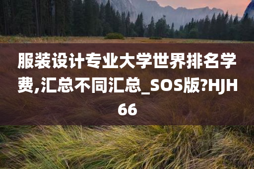 服装设计专业大学世界排名学费,汇总不同汇总_SOS版?HJH66