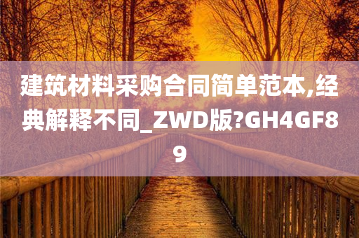 建筑材料采购合同简单范本,经典解释不同_ZWD版?GH4GF89