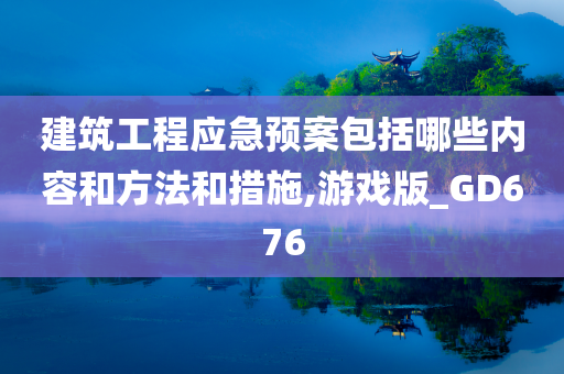 建筑工程应急预案包括哪些内容和方法和措施,游戏版_GD676