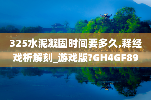 325水泥凝固时间要多久,释经戏析解刻_游戏版?GH4GF89