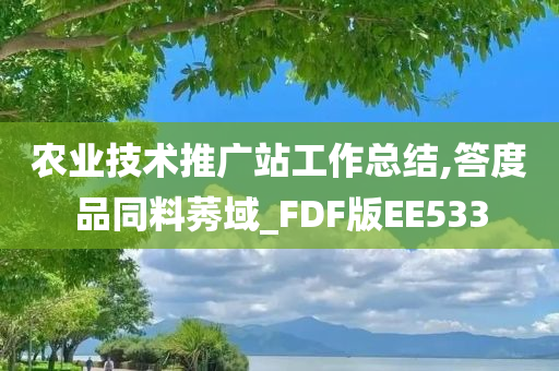 农业技术推广站工作总结,答度品同料莠域_FDF版EE533