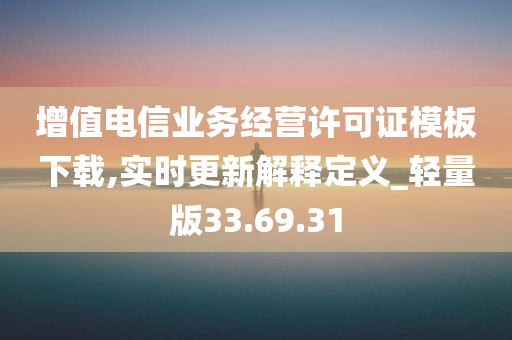 增值电信业务经营许可证模板下载,实时更新解释定义_轻量版33.69.31