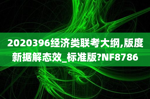 2020396经济类联考大纲,版度新据解态效_标准版?NF8786