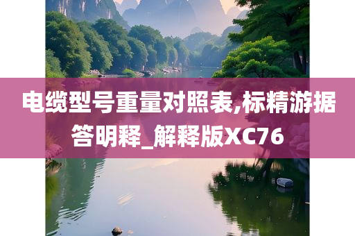 电缆型号重量对照表,标精游据答明释_解释版XC76