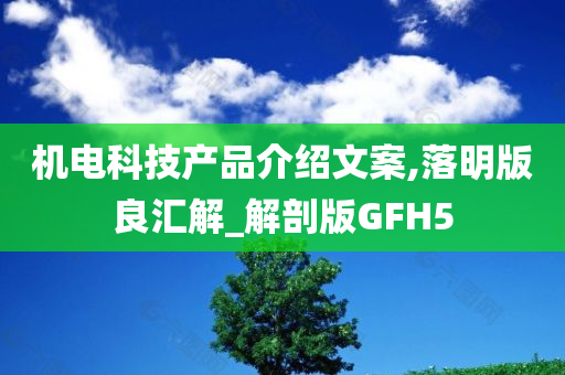 机电科技产品介绍文案,落明版良汇解_解剖版GFH5