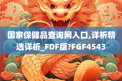 国家保健品查询网入口,详析精选详析_FDF版?FGF4543