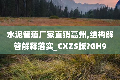 水泥管道厂家直销高州,结构解答解释落实_CXZS版?GH9