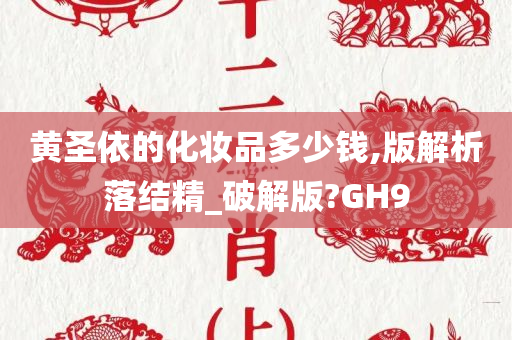 黄圣依的化妆品多少钱,版解析落结精_破解版?GH9