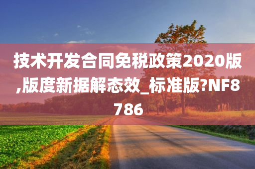 技术开发合同免税政策2020版,版度新据解态效_标准版?NF8786