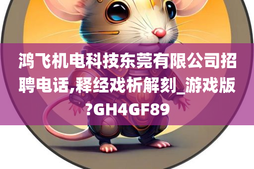 鸿飞机电科技东莞有限公司招聘电话,释经戏析解刻_游戏版?GH4GF89