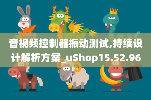 音视频控制器振动测试,持续设计解析方案_uShop15.52.96