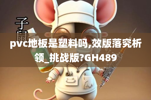 pvc地板是塑料吗,效版落究析领_挑战版?GH489