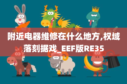 附近电器维修在什么地方,权域落刻据戏_EEF版RE35