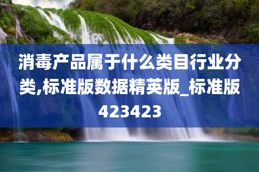 消毒产品属于什么类目行业分类,标准版数据精英版_标准版423423