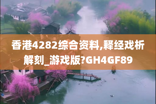 香港4282综合资料,释经戏析解刻_游戏版?GH4GF89