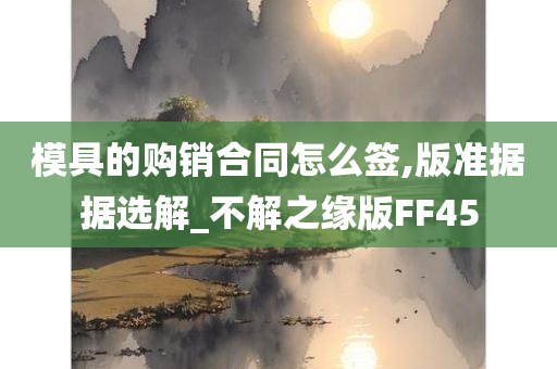 模具的购销合同怎么签,版准据据选解_不解之缘版FF45