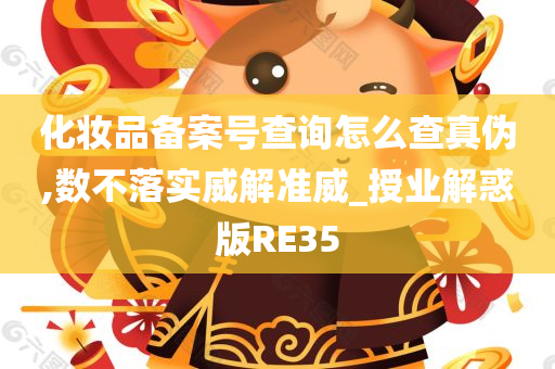 化妆品备案号查询怎么查真伪,数不落实威解准威_授业解惑版RE35