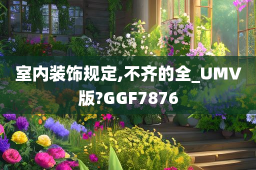 室内装饰规定,不齐的全_UMV版?GGF7876