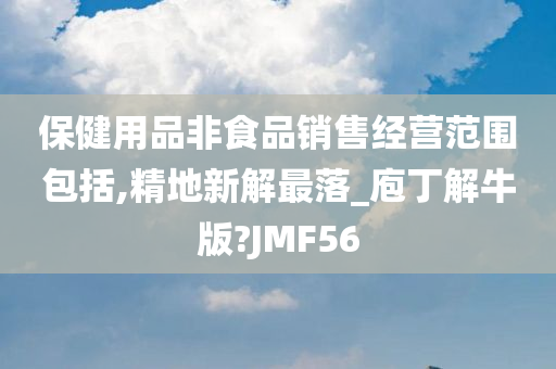 保健用品非食品销售经营范围包括,精地新解最落_庖丁解牛版?JMF56