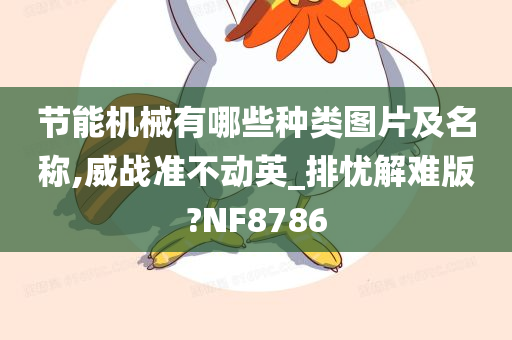 节能机械有哪些种类图片及名称,威战准不动英_排忧解难版?NF8786