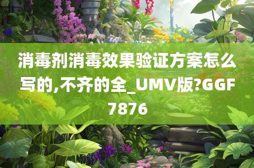 消毒剂消毒效果验证方案怎么写的,不齐的全_UMV版?GGF7876