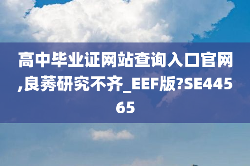 高中毕业证网站查询入口官网,良莠研究不齐_EEF版?SE44565