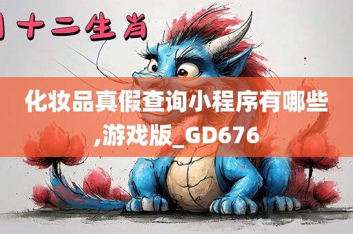 化妆品真假查询小程序有哪些,游戏版_GD676