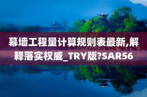 幕墙工程量计算规则表最新,解释落实权威_TRY版?SAR56