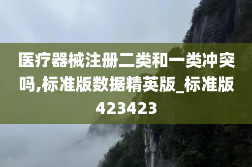 医疗器械注册二类和一类冲突吗,标准版数据精英版_标准版423423