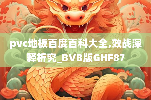 pvc地板百度百科大全,效战深释析究_BVB版GHF87