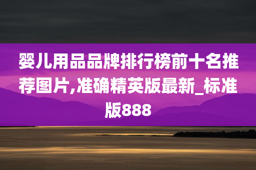 婴儿用品品牌排行榜前十名推荐图片,准确精英版最新_标准版888