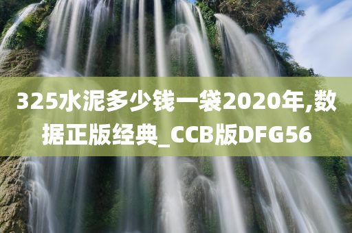 325水泥多少钱一袋2020年,数据正版经典_CCB版DFG56