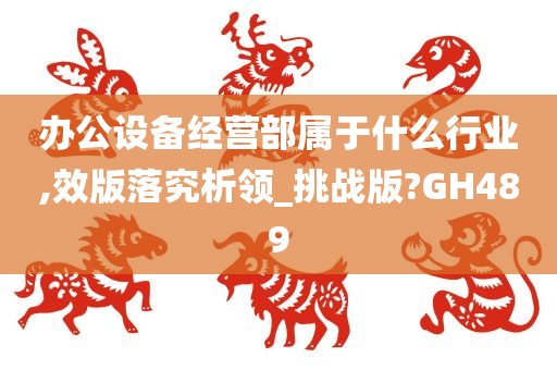 办公设备经营部属于什么行业,效版落究析领_挑战版?GH489