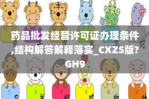 药品批发经营许可证办理条件,结构解答解释落实_CXZS版?GH9