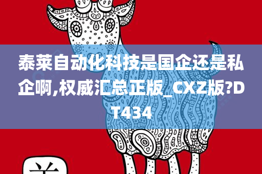 泰莱自动化科技是国企还是私企啊,权威汇总正版_CXZ版?DT434