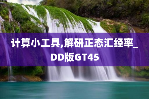 计算小工具,解研正态汇经率_DD版GT45