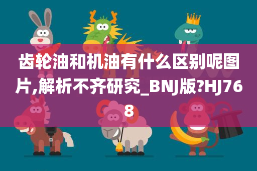 齿轮油和机油有什么区别呢图片,解析不齐研究_BNJ版?HJ768