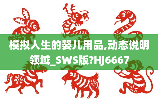 模拟人生的婴儿用品,动态说明领域_SWS版?HJ6667